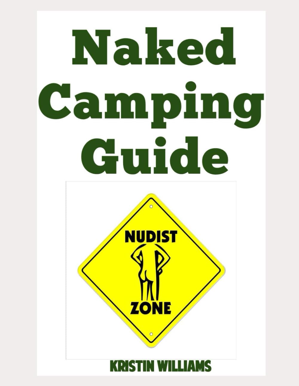 Naked Camping Guide: The Ultimate Guide on Nudist Camping: The Best Nude Campsites and How To Embrace Confidence and Freedom in the Great Outdoors (Getting Naked)