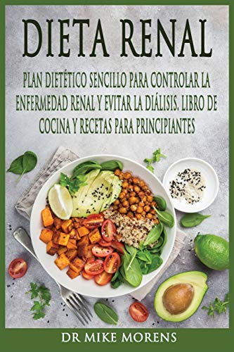 Dieta Renal: Plan Dietético Sencillo para Controlar la Enfermedad Renal y Evitar la Diálisis. Libr