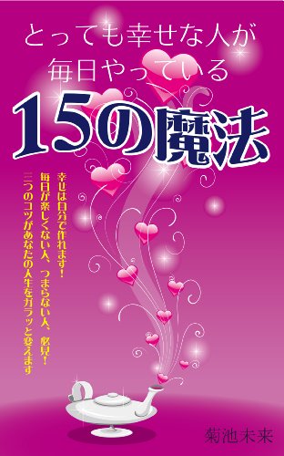 Amazon Co Jp とっても幸せな人が毎日やっている１５の魔法 Ebook 菊池 未来 本