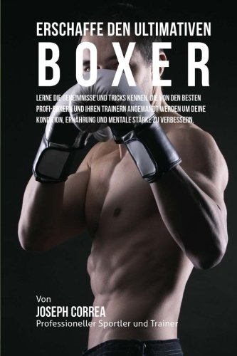 Erschaffe den ultimativen Boxer: Lerne die Geheimnisse und Tricks kennen, die von den besten Profi-B Erschaffe den ultimativen Boxer: Lerne die Geheimnisse und Tricks kennen, die von den besten Profi-B