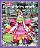 Magical Forest Fairy Crafts Through the Seasons: Make 25 Enchanting Forest Fairies, Gnomes & More...