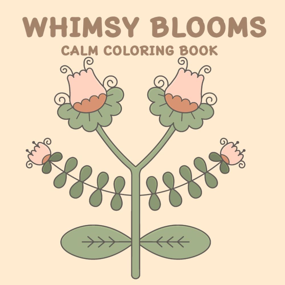 WHIMSY BLOOMS CALM COLORING BOOK: 50 Unique Whimsical Flower Designs for Relaxing: Perfect for Kids, Teens, Adults, and Seniors