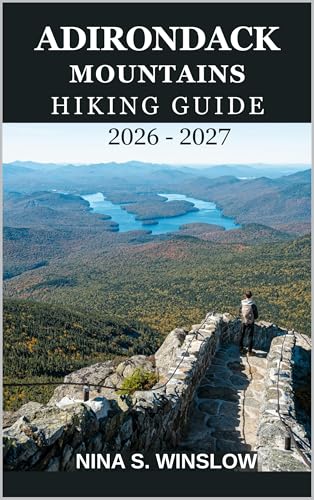 ADIRONDACK MOUNTAINS HIKING GUIDE 2026 – 2027: A Complete Trail Guide to High Peaks, Hidden Forests, Scenic Lakes, and Wild Adirondack Adventures (The Ultimate Hiking Guide Series)
