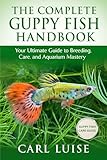 THE COMPLETE GUPPY FISH HANDBOOK: Your Ultimate Guide to Breeding, Care, and Aquarium Mastery