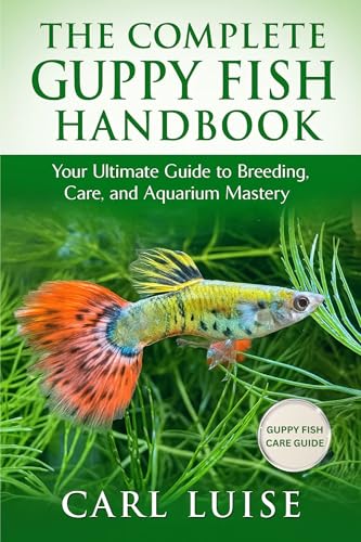 THE COMPLETE GUPPY FISH HANDBOOK: Your Ultimate Guide to Breeding, Care, and Aquarium Mastery