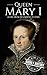 Queen Mary I: A Life From Beginning to End (House of Tudor Book 4)