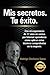 Mis secretos. Tu exito.: Con mi experiencia de 17 a&Atilde;&plusmn;os en ventas por Internet aprender&Atilde;&iexcl;s c&Atilde;&sup3;mo aplicar estas t&Atilde;&copy;cnicas comprobadas en tu negocio (Spanish Edition)
