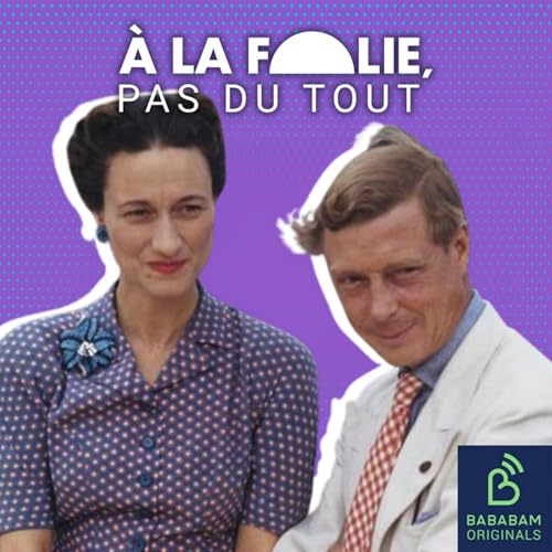 PUISSANTS & POLITIQUES | Edouard VIII et Wallis Simpson : renoncer pour avoir le droit d'aimer cover art