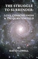 The Struggle to Surrender: Love, Consciousness & The Quantum Field 0979993733 Book Cover