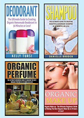 Organic Beauty Products: The Ultimate 4 in 1 Box Set: Book 1: Deodorant + Book 2: Shampoo + Book 3: Organic Perfume + Book 4: Organic Makeup (Organic Makeup, ... Candle Making, Organic Beauty Products)