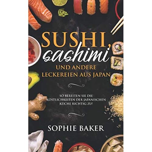 Sushi, Sashimi und andere Leckereien aus Japan: So bereiten Sie die Köstlichkeiten der japanischen Küche richtig zu! Die Japanische Leckerbissen zum selber rollen inkl Maki, Nigri