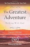 The Greatest Adventure - Walking With God: Ten True Stories to Stir Your Faith