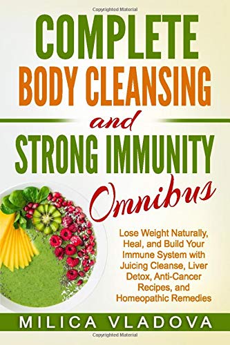 Complete Body Cleansing and Strong Immunity Omnibus: Lose Weight Naturally, Heal, and Build