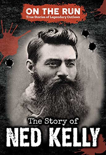 The Story of Ned Kelly (On the Run: True Stories of Legendary Out...