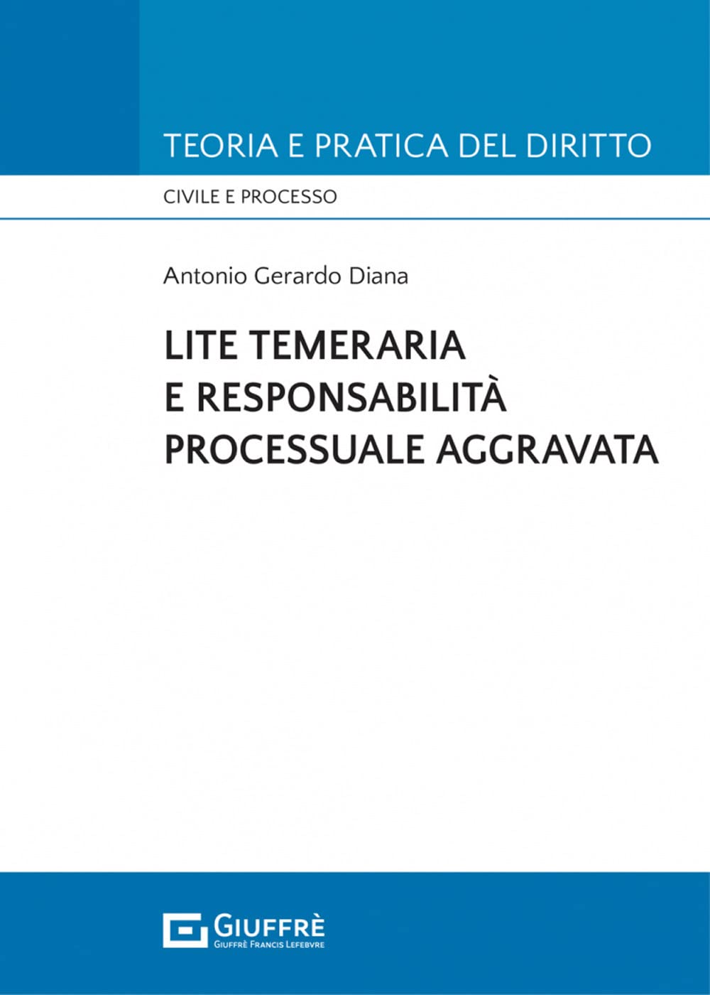 Lite temeraria e responsabilità processuale aggravata (Teoria e pratica del diritto. Civile e processo)