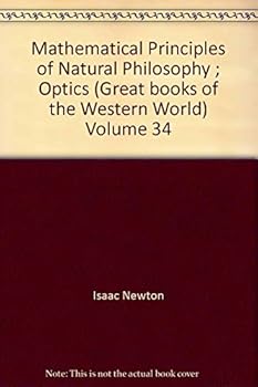 Mathematical Principles of Natural Philosophy ; Optics (Great books of the Western World) Volume 34