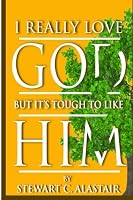 I Really Love God But It's Tough To Like Him 1490317058 Book Cover
