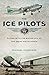 The Ice Pilots: Flying with the Mavericks of the Great White North