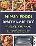  Ninja Foodi Digital Air Fry Oven Cookbook: 215 Easy Simpler & Crispier Air friyer Recipes for Your Family and Friends