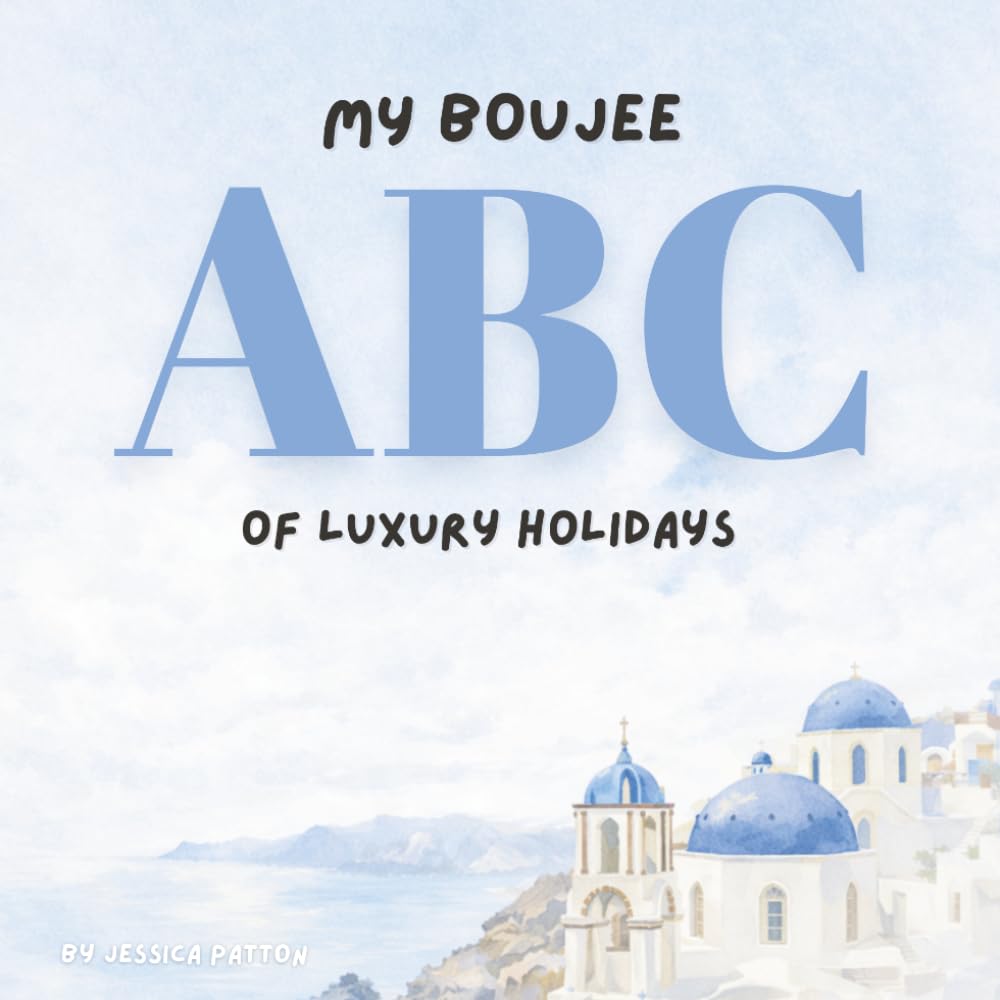 My Boujee ABC of Luxury Holidays