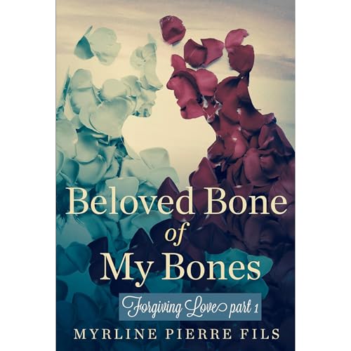 Beloved Bone of My Bones: Forgiving Love part 1 Audiolibro Por Myrline Pierre Fils arte de portada