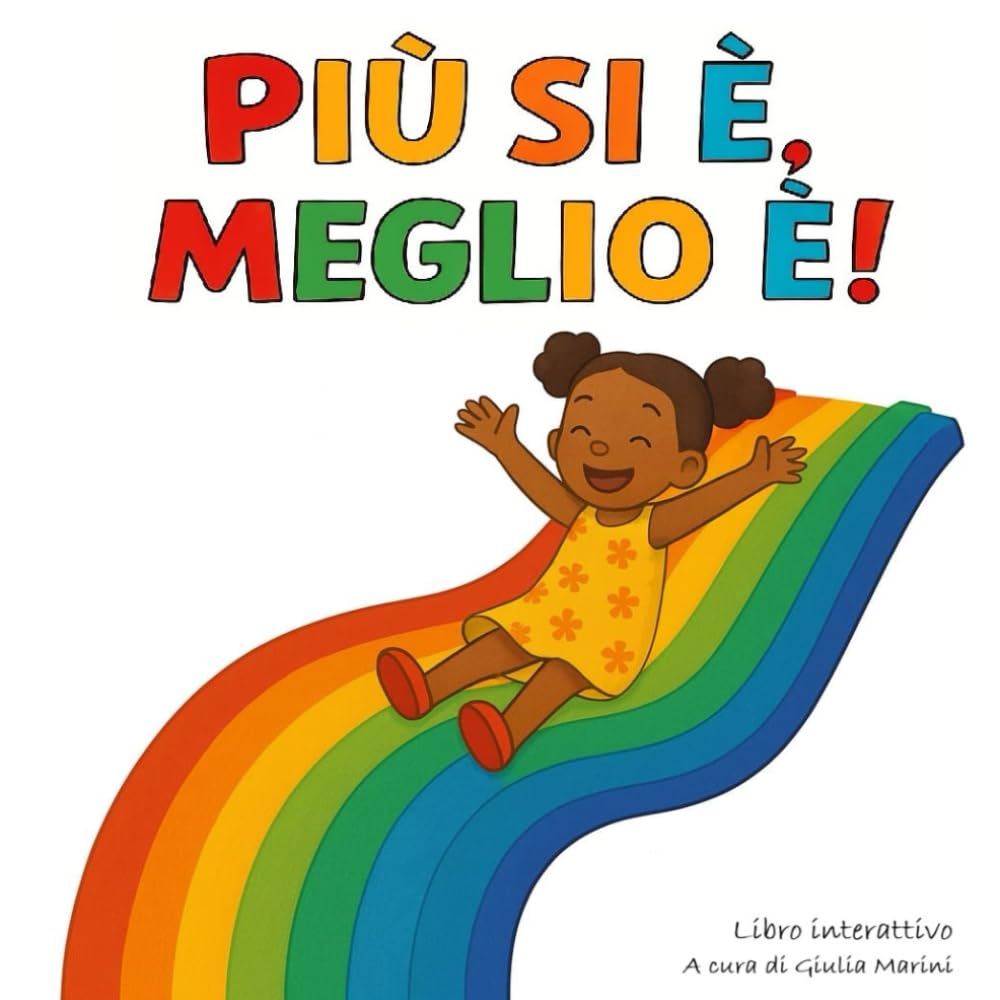 Più si è, meglio è!: Un libro che unisce i bambini come i colori di un arcobaleno