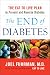 The End of Diabetes: The Eat to Live Plan to Prevent and Reverse Diabetes