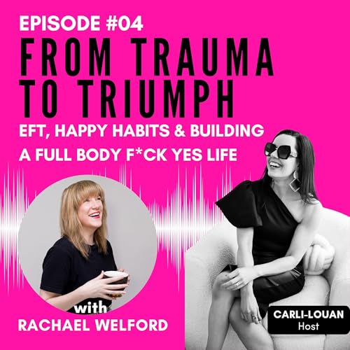 EPISODE 4: From Trauma to Triumph: EFT, Happy Habits & Building a Full-Body F*ck Yes Life with Rachel Welford