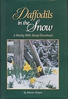 Daffodils in the snow: A weekly Bible study/devotional 0965309703 Book Cover