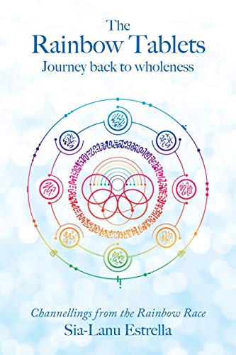 The Rainbow Tablets: Journey Back to Wholeness. Channellings from the Rainbow Race