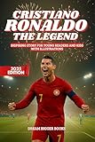 Cristiano Ronaldo: The Legend: Inspiring Story for Young Readers and Kids. Biography book of CR7, one of the Best Soccer Players