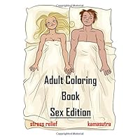 Adult Coloring Book : Sex Edition: Sexual Positions, Kamasutra, Stress Relief, Relaxation 1546938664 Book Cover