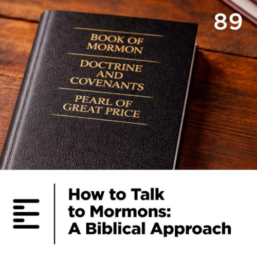 89 - How to Talk to Mormons: A Biblical Approach