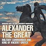 Alexander the Great: Military Commander and King of Ancient Greece - Biography Best Sellers | Children's Biographies