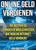  30 Methoden im Internet Geld zu verdienen!: Finden Sie die für Sie passende Methode und starten SIE JETZT!