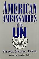 American Ambassadors at the UN: People, Politics, and Bureaucracy in Making Foreign Policy 084191057X Book Cover