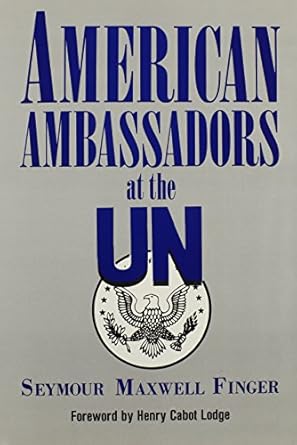 American Ambassadors at the UN: People, Politics, and Bureaucracy in Making Foreign Policy