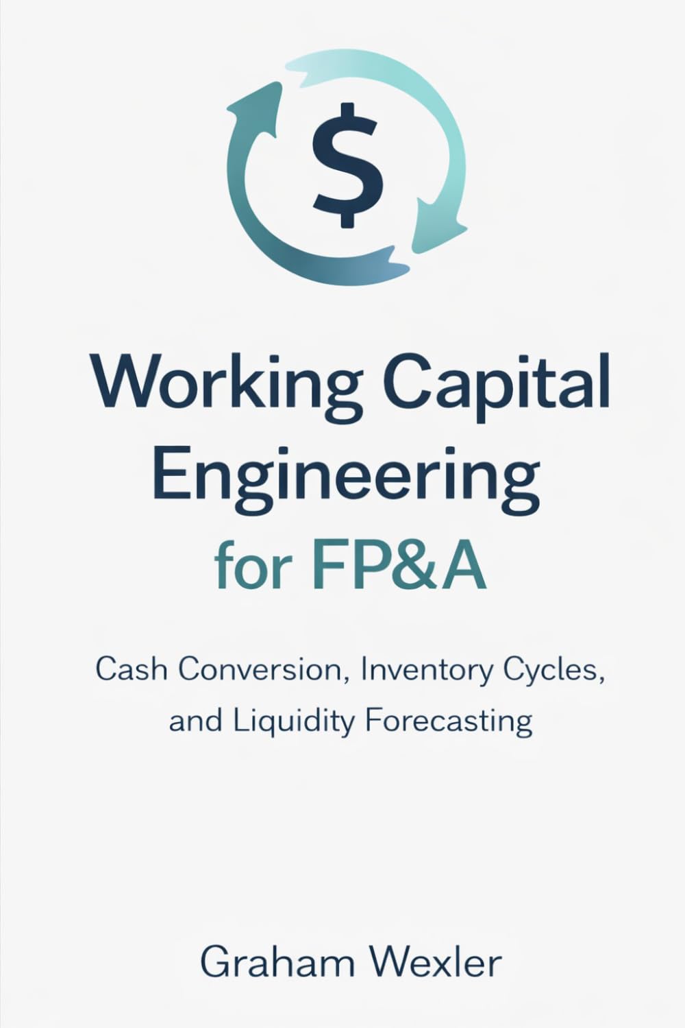 Working Capital Engineering for FP&A: Cash Conversion, Inventory Cycles, and Liquidity Forecasting