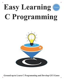 Easy Learning C Programming Ground up to Learn C Programming and Develop GUI Game C Programming Foundation & Data Structures & Algorithms