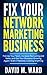 Fix Your Network Marketing Business: Fire Up Your Team, Increase Recruiting and Sales, and Get Your Business Growing Again—Even if Nobody is Doing Anything