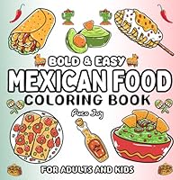 Mexican Food Bold and Easy Coloring Book: + 40 Big and Simple Designs with Thick Lines for Adults and Kids, Perfect for Stress Relief and Relaxation, ... Foods and Snacks (Food Coloring Books) B0DFQ8H836 Book Cover