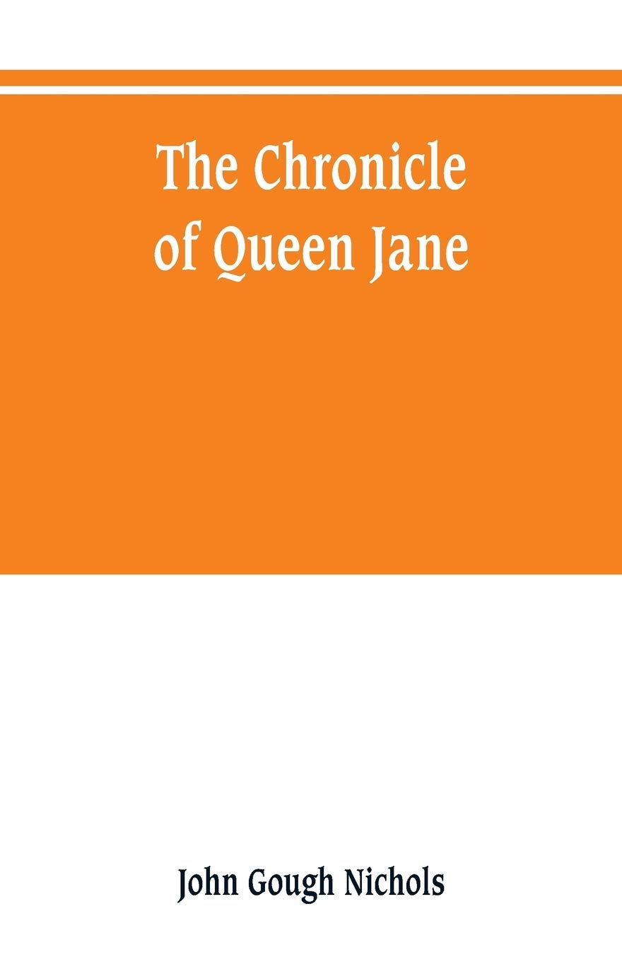 The chronicle of Queen Jane, and of two years of Queen Mary, and especially of the rebellion of Sir Thomas Wyat Paperback – 1 July 2019