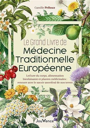 Le Grand Livre de médecine traditionnelle européenne: Santé naturelle : renouer avec le savoir ancestral de nos terres