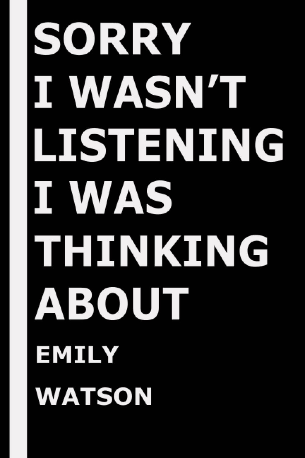 Sorry I wasn't listening I was thinking about Emily Watson: Composition Book Journal for Emily Watson Lovers, (6 x9 inches), (110 Pages)