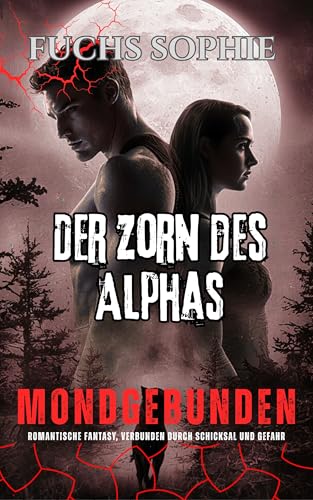Der Zorn des Alphas: Schicksalsgefährten Zweite Chance paranormaler Werwolf-Liebesroman (Mondgebunden – Die Alpha-Luna-Trilogie 3)