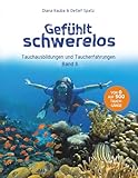 Gefühlt schwerelos: Tauchausbildungen und Taucherfahrungen Band (II) NEU