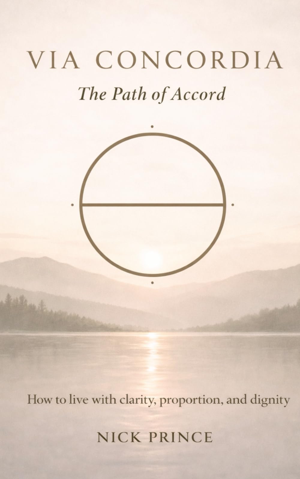 Via Concordia - The Path of Accord: How to Live with clarity, proportion, and dignity (Via Concordia - A Series on Living in Accord)