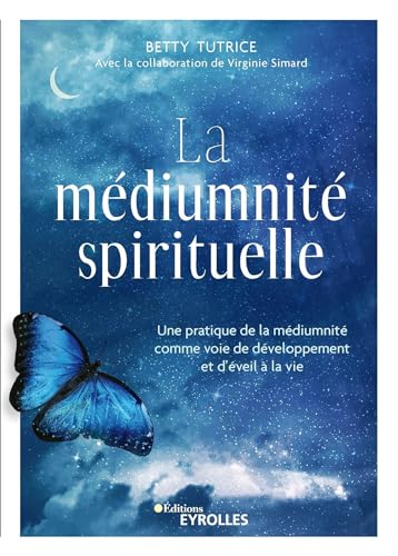 La médiumnité spirituelle: Une pratique de la médiumnité comme voie de développement et d'éveil à la vie