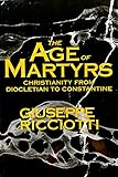  Age of Martyrs: Christianity from Diocletian to Constantine