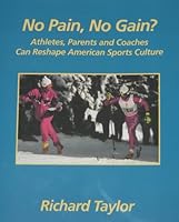 No Pain, No Gain? - Athletes, Parents and Coaches Can Reshape American Sports Culture 0971886504 Book Cover